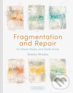 Fragmentation and Repair (for Mixed-Media and Textile Artists) - Shelley Rhodes