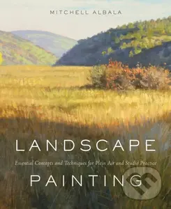 Landscape Painting (Essential Concepts and Techniques for Plein Air and Studio Practice) - Mitchell Albala