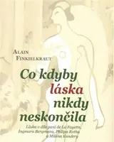 Co kdyby láska nikdy neskončila - Alain Finkielkraut