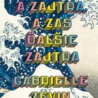 Zajtra. A zajtra, a zas ďalšie zajtra - Gabrielle Zevin