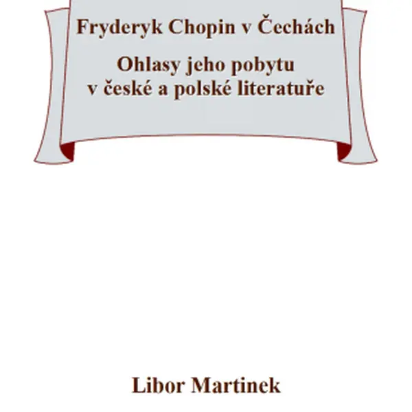 Fryderyk Chopin v Čechách. Ohlasy jeho pobytu v české a polské literatuře. - Libor Martinek - e-kniha