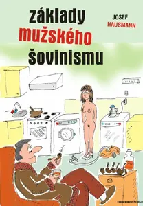 Základy mužského šovinismu - Josef Hausmann