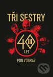 Tři sestry - 40 let pod vobraz - Jan Hlaváč