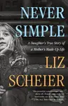 Never Simple (A Memoir) - Liz Scheier