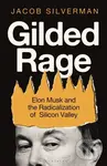 Gilded Rage (Elon Musk and the Radicalization of Silicon Valley)