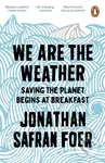 We are the Weather (Saving the Planet Begins at Breakfast) - Jonathan Safran Foer