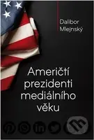 Američtí prezidenti mediálního věku - Dalibor Mlejnský - kniha z kategorie Historie
