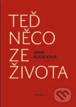 Teď něco ze života - Anna Blažíčková - kniha z kategorie Beletrie