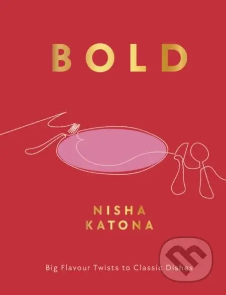 Bold (Big Flavour Twists to Classic Dishes) - Nisha Katona - kniha z kategorie Od známých osobností