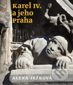Karel IV. a jeho Praha - Alena Ježková - kniha z kategorie Středověk