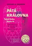 Pátá královna (Tajná láska Karla IV.) - Michael A. Shaheen - kniha z kategorie Společenská beletrie