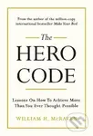 The Hero Code (Lessons on How To Achieve More Than You Ever Thought Possible) - William H. McRaven