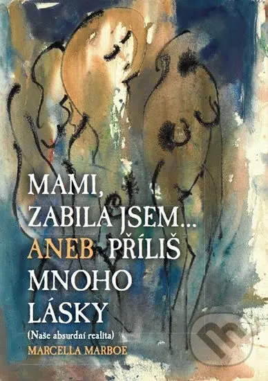 Mami zabila jsem... (Aneb příliš mnoho lásky) - Marcella Marboe - kniha z kategorie Společenská beletrie