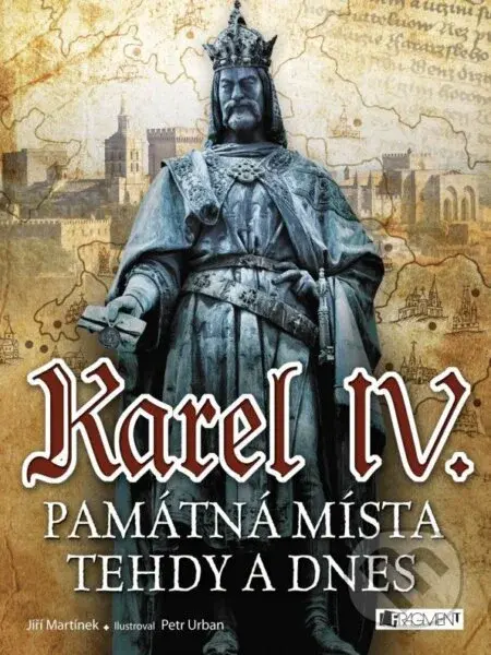 Karel IV. (Památná místa tehdy a dnes) - jiří Martínek, Petr Urban (ilustrátor) - kniha z kategorie Učebnice a slovníky