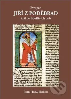 Evropan Jiří z Poděbrad (Král do bouřlivých dob) - Petr Hora-Hořejš - kniha z kategorie Středověk