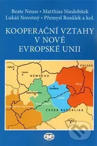 Kooperační vztahy v nové Evropské unii - Beate Neuss, Matthias Niedobitek, Lukáš Novotný, Přemysl Rosůlek a kolektív - kniha z kategorie Politologie…