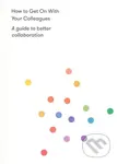 How to Get on With Your Colleagues (A guide to better collaboration) - kniha z kategorie Filozofie