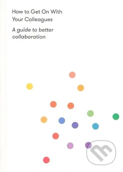 How to Get on With Your Colleagues (A guide to better collaboration) - kniha z kategorie Filozofie