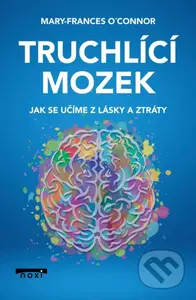 Truchlící mozek (Jak se učíme z lásky a ztráty) - Mary-Frances O'Connor - kniha z kategorie Psychologie