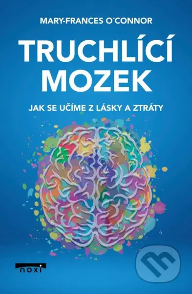 Truchlící mozek (Jak se učíme z lásky a ztráty) - Mary-Frances O'Connor - kniha z kategorie Psychologie