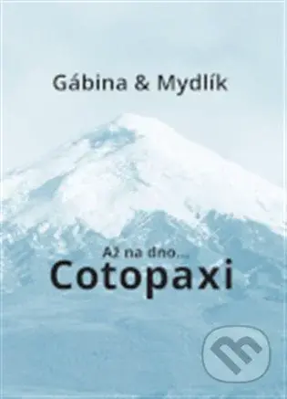 Až na dno... Cotopaxi - Miroslav Krůta, Gabriela Zoubková - kniha z kategorie Cestopisy z Ameriky
