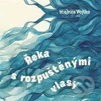 Řeka s rozpuštěnými vlasy (pohádky pro velké děti a malé dospělé)