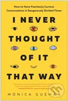 I Never Thought of It That Way (How to Have Fearlessly Curious Conversations in Dangerously Divided Times) - kniha z kategorie Humanitní a…