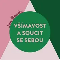 Miroslav Černý – Benda: Všímavost a soucit se sebou. Proměna emocí v psychoterapii