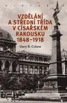 Vzdělání a střední třída v císařském Rakousku 1848-1918 - Gary B. Cohen