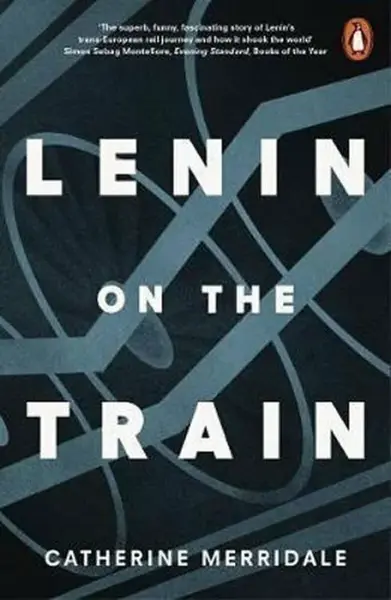 Lenin on the Train - Catherine Merridaleová