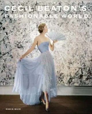 Cecil Beaton's Fashionable World - Robin Muir, Hamish Bowles