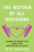 The Mother of All Decisions - Betsy Armstrong