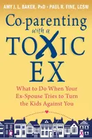 Co-parenting with a Toxic Ex - Amy J.L. Baker, Paul R. Fine