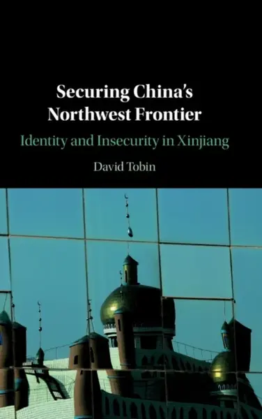 Securing China's Northwest Frontier - David  Tobin