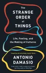 The Strange Order Of Things - Antonio Damasio