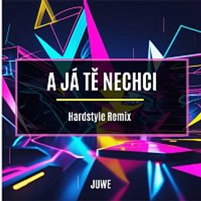Juwe – A Já Tě Nechci (Hardstyle Remix)