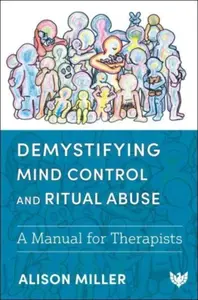 Demystifying Mind Control and Ritual Abuse - Alison Miller