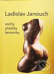 Ladislav Janouch (Sochy, plastky, keramiky) - Ladislav Janouch - kniha z kategorie Malířství