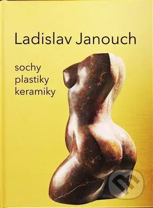 Ladislav Janouch (Sochy, plastky, keramiky) - Ladislav Janouch - kniha z kategorie Malířství