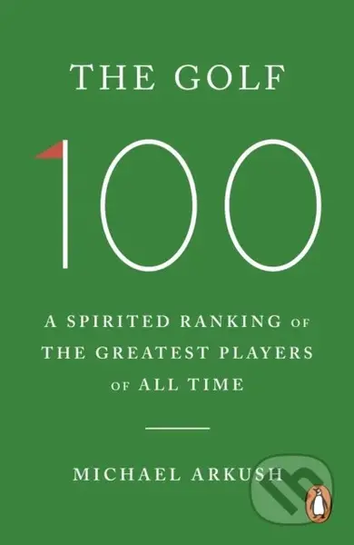 The Golf 100 (A spirited ranking of the greatest players of all time)