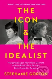 The Icon and the Idealist (Margaret Sanger, Mary Ware Dennett, and the Rivalry That Brought Birth Control to America) - kniha z kategorie Humanitní a…