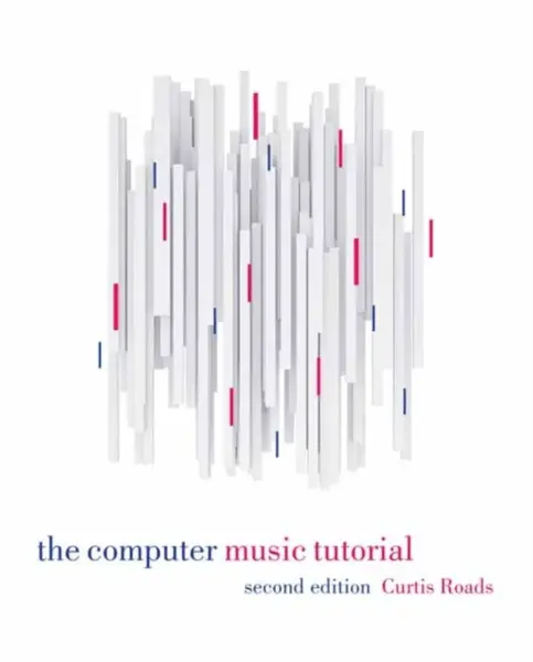 The Computer Music Tutorial, second edition - Curtis Roads