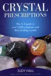 Crystal Prescriptions - The A-Z guide to over 1,200 symptoms and their healing crystals - Judy Hall
