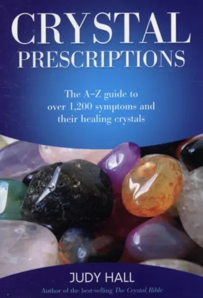 Crystal Prescriptions - The A-Z guide to over 1,200 symptoms and their healing crystals - Judy Hall