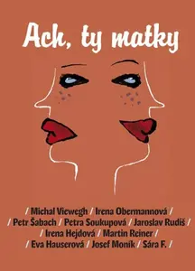 Ach, ty matky (poškozená) - Petra Soukupová, Petr Šabach, Jaroslav Rudiš, Eva Hauserová, Michal Viewegh, Martin Reiner, Josef Moník, Irena Obermannová