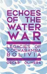 Echoes of Cochabamba - Oscar Olivera