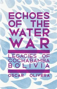 Echoes of Cochabamba - Oscar Olivera