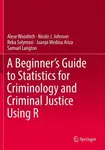 A Beginnerâ€™s Guide to Statistics for Criminology and Criminal Justice Using R - Alese Wooditch, Samuel Langton, Reka Solymosi, Nicole J. Johnson, Ju