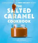 The Salted Caramel Cookbook - Heather Thomas