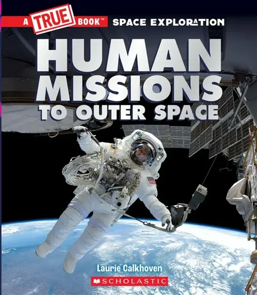 Human Missions to Outer Space (A True Book: Space Exploration) - Laurie Calkhoven